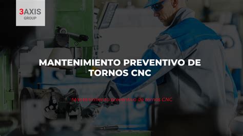 Torno CNC: Cuidados y mantenimiento preventivo de 